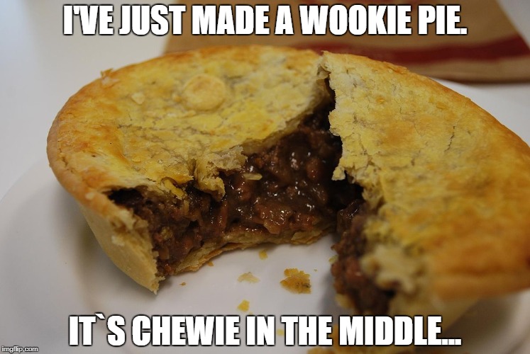 I'VE JUST MADE A WOOKIE PIE. IT`S CHEWIE IN THE MIDDLE... | image tagged in wookie | made w/ Imgflip meme maker