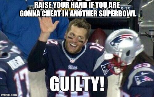 Shady Brady | RAISE YOUR HAND IF YOU ARE GONNA CHEAT IN ANOTHER SUPERBOWL | image tagged in football | made w/ Imgflip meme maker