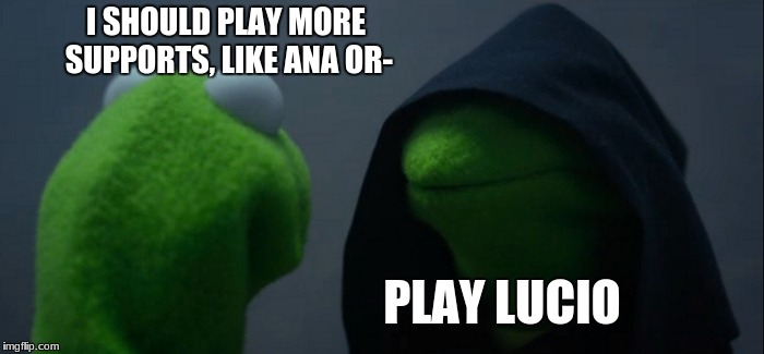 A overwatch meme | I SHOULD PLAY MORE SUPPORTS, LIKE ANA OR-; PLAY LUCIO | image tagged in memes,evil kermit | made w/ Imgflip meme maker