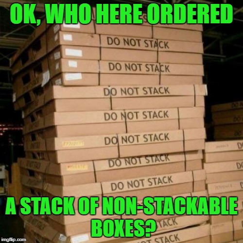 When you play too much Jenga. | OK, WHO HERE ORDERED; A STACK OF NON-STACKABLE BOXES? | image tagged in boxes,work,jeng | made w/ Imgflip meme maker