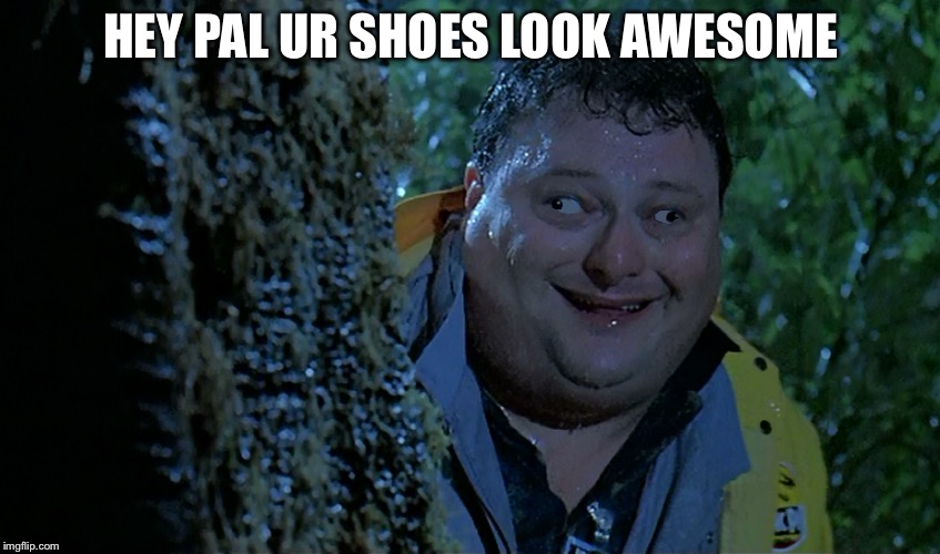 I like your shoes | HEY PAL UR SHOES LOOK AWESOME | image tagged in the most interesting man in the world | made w/ Imgflip meme maker