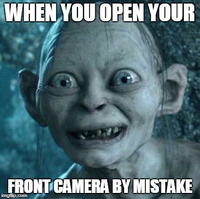 Gollum Meme | WHEN YOU OPEN YOUR; FRONT CAMERA BY MISTAKE | image tagged in memes,gollum | made w/ Imgflip meme maker