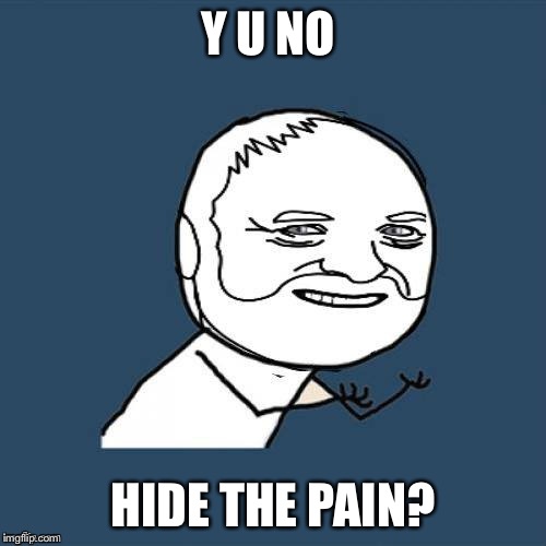 Template by RWT | Y U NO; HIDE THE PAIN? | image tagged in memes,hide the pain harold,y u no,rwt | made w/ Imgflip meme maker