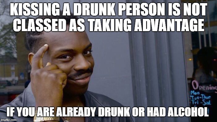 Roll Safe Think About It Meme | KISSING A DRUNK PERSON IS NOT CLASSED AS TAKING ADVANTAGE; IF YOU ARE ALREADY DRUNK OR HAD ALCOHOL | image tagged in memes,roll safe think about it | made w/ Imgflip meme maker