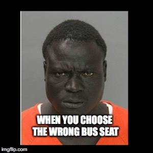black man | WHEN YOU CHOOSE THE WRONG BUS SEAT | image tagged in black man | made w/ Imgflip meme maker