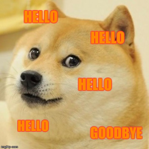 Doge | HELLO; HELLO; HELLO; HELLO; GOODBYE | image tagged in memes,doge | made w/ Imgflip meme maker