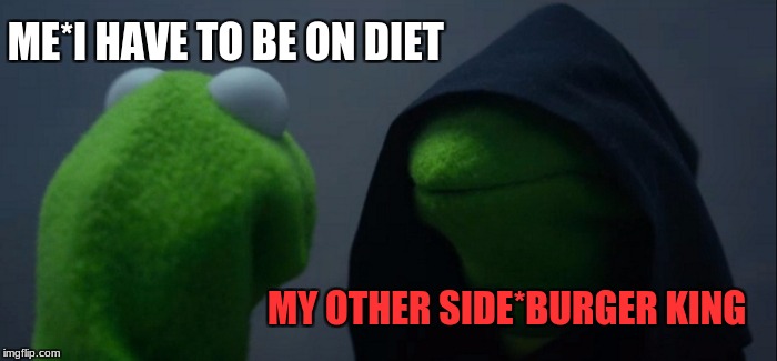 Evil Kermit | ME*I HAVE TO BE ON DIET; MY OTHER SIDE*BURGER KING | image tagged in memes,evil kermit | made w/ Imgflip meme maker