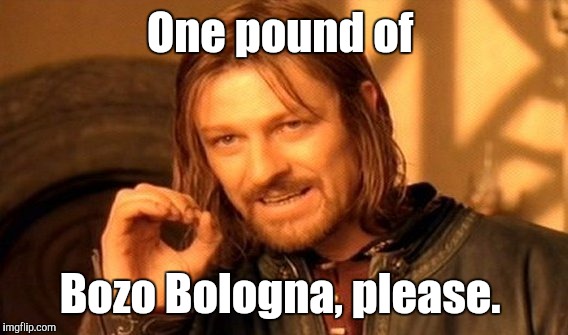 One Does Not Simply Meme | One pound of Bozo Bologna, please. | image tagged in memes,one does not simply | made w/ Imgflip meme maker