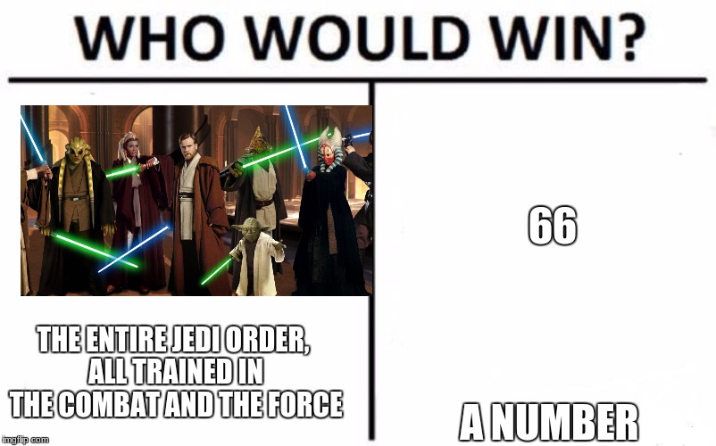 Who Would Win? | 66; THE ENTIRE JEDI ORDER, ALL TRAINED IN THE COMBAT AND THE FORCE; A NUMBER | image tagged in memes,who would win | made w/ Imgflip meme maker