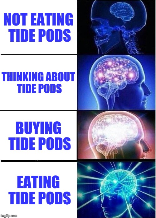 Expanding Brain | NOT EATING TIDE PODS; THINKING ABOUT TIDE PODS; BUYING TIDE PODS; EATING TIDE PODS | image tagged in memes,expanding brain | made w/ Imgflip meme maker