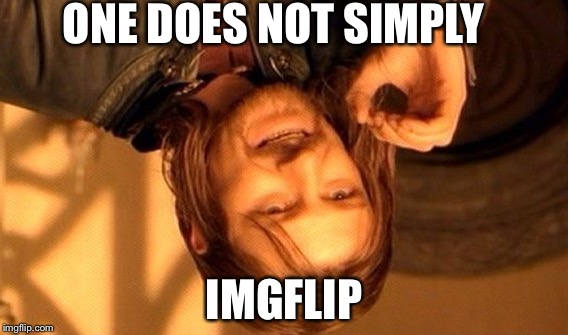 One Does Not Simply | ONE DOES NOT SIMPLY; IMGFLIP | image tagged in memes,one does not simply | made w/ Imgflip meme maker