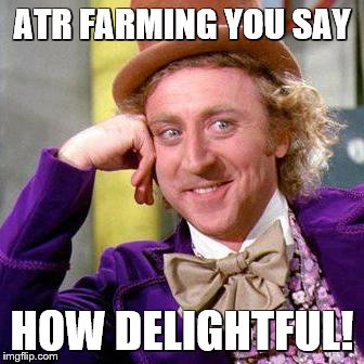 Willy Wonka Blank | ATR FARMING YOU SAY; HOW DELIGHTFUL! | image tagged in willy wonka blank | made w/ Imgflip meme maker