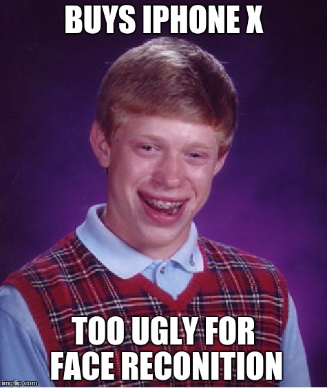 Bad Luck Brian | BUYS IPHONE X; TOO UGLY FOR FACE RECONITION | image tagged in memes,bad luck brian | made w/ Imgflip meme maker