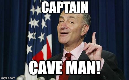 upchuck schumer | CAPTAIN; CAVE MAN! | image tagged in upchuck schumer,memes,funny,bad pun | made w/ Imgflip meme maker