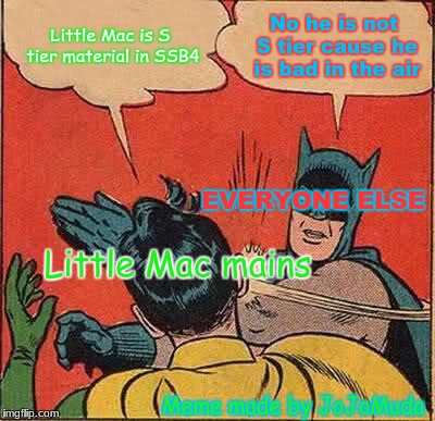 Little Mac is bad and you know it | Little Mac is S tier material in SSB4; No he is not S tier cause he is bad in the air; EVERYONE ELSE; Little Mac mains; Meme made by JoJoMuda | image tagged in memes,batman slapping robin,super smash bros,robin,batman,funny | made w/ Imgflip meme maker