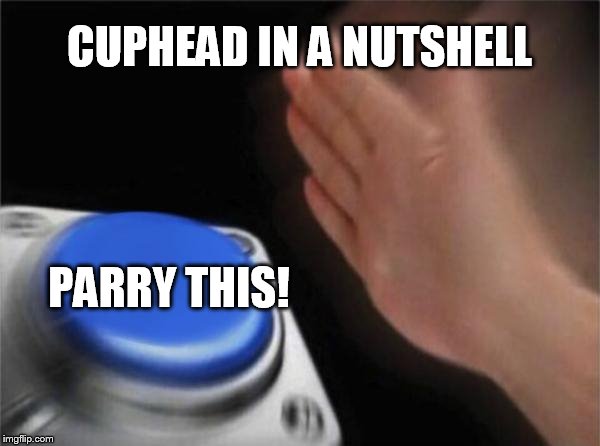 Blank Nut Button | CUPHEAD IN A NUTSHELL; PARRY THIS! | image tagged in memes,blank nut button | made w/ Imgflip meme maker