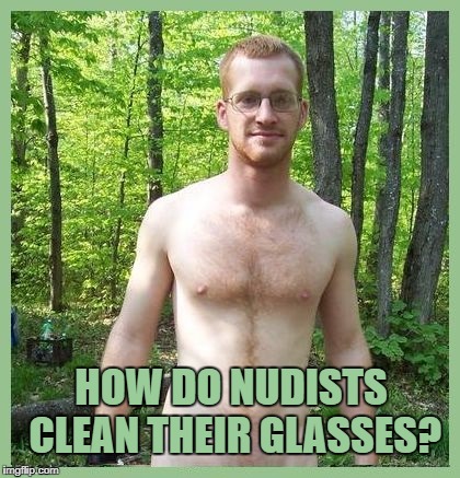 HOW DO NUDISTS CLEAN THEIR GLASSES? | image tagged in nudist,glasses,cleaning,funny,memes,funny memes | made w/ Imgflip meme maker