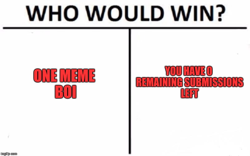 Never able to submit that 3rd meme |  ONE MEME BOI; YOU HAVE 0 REMAINING SUBMISSIONS LEFT | image tagged in memes,who would win,pain,funny | made w/ Imgflip meme maker