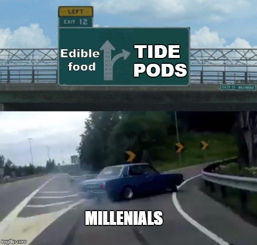 Left Exit 12 Off Ramp | TIDE PODS; Edible food; MILLENIALS | image tagged in exit 12 highway meme,memes,funny,tide pods | made w/ Imgflip meme maker