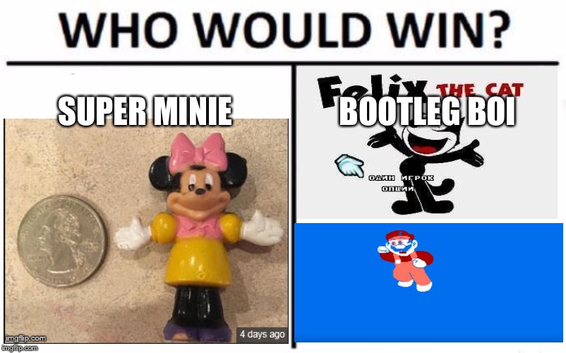 Who would win? | SUPER MINIE; BOOTLEG BOI | image tagged in who would win,bootleg,super minie | made w/ Imgflip meme maker