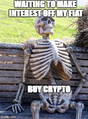 Waiting Skeleton | WAITING TO MAKE INTEREST OFF MY FIAT; BUY CRYPTO | image tagged in memes,waiting skeleton | made w/ Imgflip meme maker