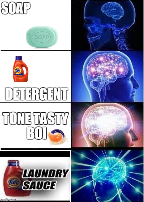 Expanding Brain | SOAP; DETERGENT; TONE TASTY BOI | image tagged in memes,expanding brain,tide pods,laundrysauce,tide | made w/ Imgflip meme maker