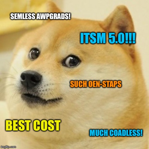 Doge | SEMLESS AWPGRADS! ITSM 5.0!!! SUCH OEN-STAPS; BEST COST; MUCH COADLESS! | image tagged in memes,doge | made w/ Imgflip meme maker