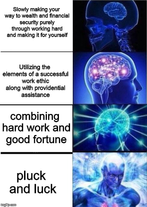 Transcendence Meme | Slowly making your way to wealth and financial security purely through working hard and making it for yourself; Utilizing the elements of a successful work ethic along with providential assistance; combining hard work and good fortune; pluck and luck | image tagged in transcendence meme | made w/ Imgflip meme maker