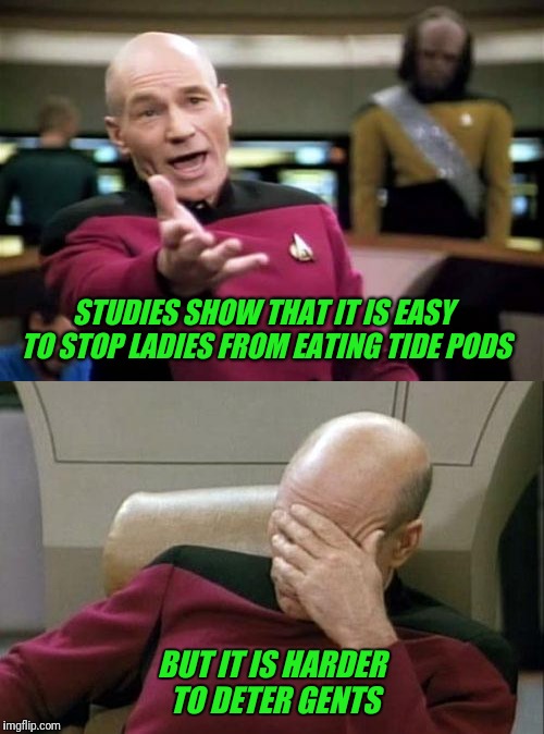 Last Tide Pod meme I will ever make. | STUDIES SHOW THAT IT IS EASY TO STOP LADIES FROM EATING TIDE PODS; BUT IT IS HARDER TO DETER GENTS | image tagged in tide pods,captain picard facepalm,picard wtf | made w/ Imgflip meme maker