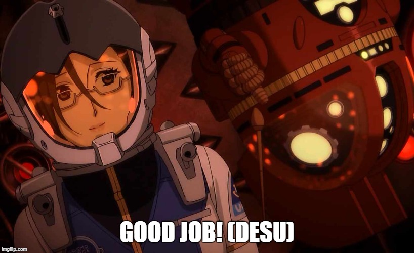 Good Job! (desu)  | GOOD JOB! (DESU) | image tagged in star blazers,space battleship yamato | made w/ Imgflip meme maker