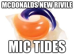 MCDONALDS NEW RIVILE; MIC TIDES | image tagged in in the future | made w/ Imgflip meme maker