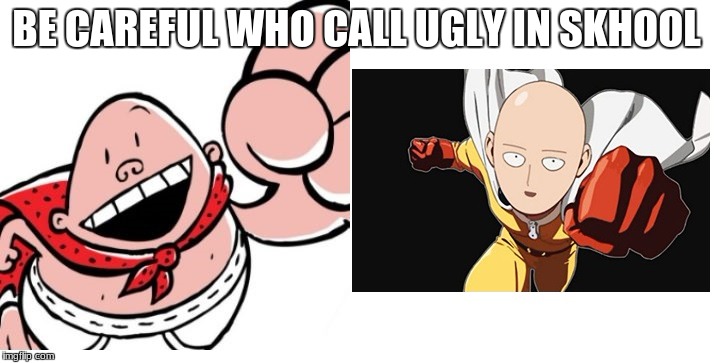Be careful who you call ugly in Middle School | BE CAREFUL WHO CALL UGLY IN SKHOOL | image tagged in be careful who you call ugly in middle school | made w/ Imgflip meme maker
