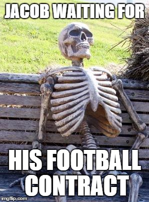 Waiting Skeleton | JACOB WAITING FOR; HIS FOOTBALL CONTRACT | image tagged in memes,waiting skeleton | made w/ Imgflip meme maker