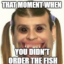 NO FISH | THAT MOMENT WHEN; YOU DIDN'T ORDER THE FISH | image tagged in the most interesting man in the world | made w/ Imgflip meme maker