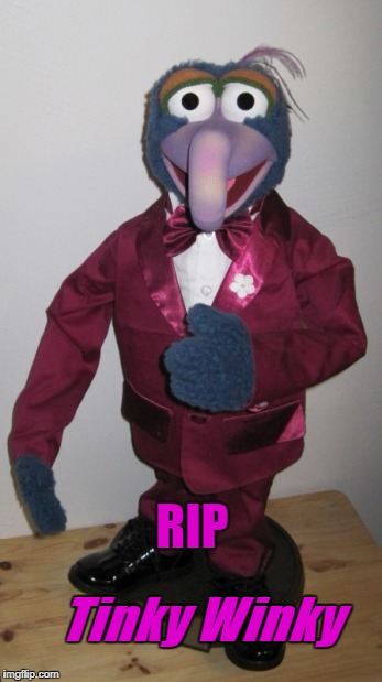 RIP; Tinky Winky | image tagged in gonzo biatch | made w/ Imgflip meme maker