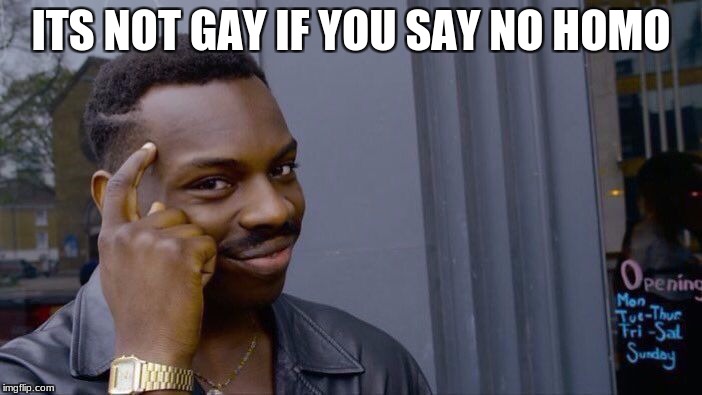 Roll Safe Think About It | ITS NOT GAY IF YOU SAY NO HOMO | image tagged in memes,roll safe think about it,funny memes,deez nuts,mcdonalds,walmart | made w/ Imgflip meme maker