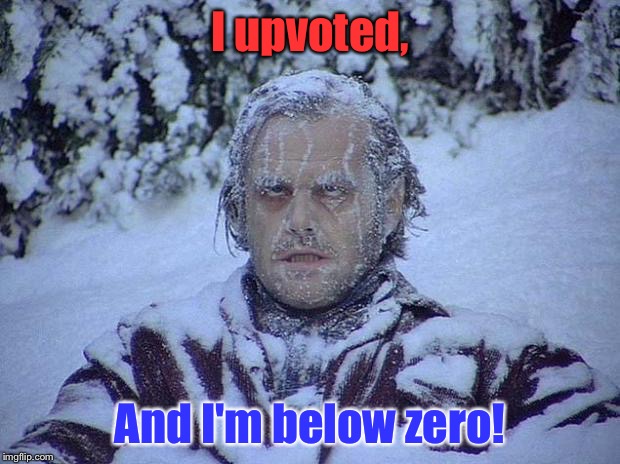 I upvoted, And I'm below zero! | made w/ Imgflip meme maker
