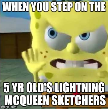 Dont do it | WHEN YOU STEP ON THE; 5 YR OLD'S LIGHTNING MCQUEEN SKETCHERS | image tagged in savage,spongebob,lightning mcqueen,dank memes,memes,tide pods | made w/ Imgflip meme maker