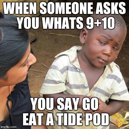 Minecraft | WHEN SOMEONE ASKS YOU WHATS 9+10; YOU SAY GO EAT A TIDE POD | image tagged in memes,third world skeptical kid,tide pods,minecraft | made w/ Imgflip meme maker