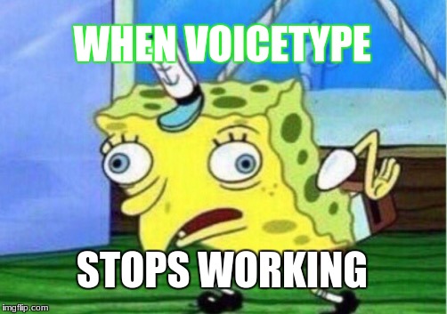 Mocking Spongebob | WHEN VOICETYPE; STOPS WORKING | image tagged in memes,mocking spongebob | made w/ Imgflip meme maker