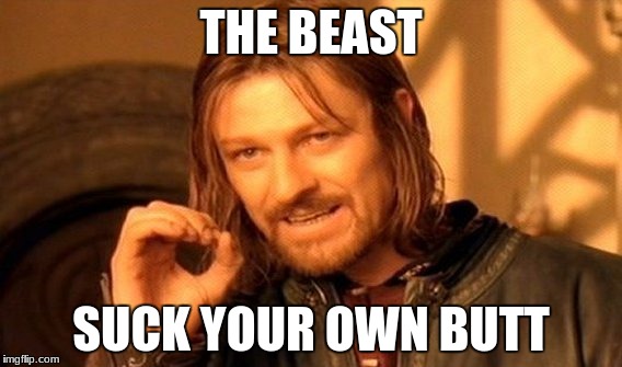 One Does Not Simply Meme | THE BEAST; SUCK YOUR OWN BUTT | image tagged in memes,one does not simply | made w/ Imgflip meme maker