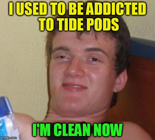 10 Guy |  I USED TO BE ADDICTED TO TIDE PODS; I'M CLEAN NOW | image tagged in memes,10 guy,tide pods,tide pod challenge,addicted,clean | made w/ Imgflip meme maker