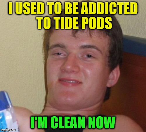 10 Guy Meme | I USED TO BE ADDICTED TO TIDE PODS; I'M CLEAN NOW | image tagged in memes,10 guy,tide pods,tide pod challenge,addicted,clean | made w/ Imgflip meme maker