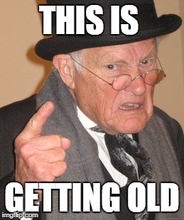 Back In My Day Meme | THIS IS; GETTING OLD | image tagged in memes,back in my day | made w/ Imgflip meme maker