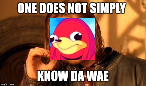 One Does Not Simply | ONE DOES NOT SIMPLY; KNOW DA WAE | image tagged in memes,one does not simply | made w/ Imgflip meme maker