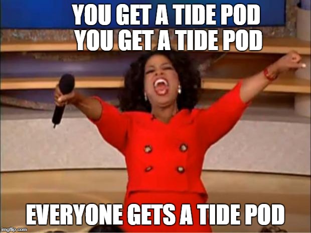 Oprah You Get A | YOU GET A TIDE POD
      YOU GET A TIDE POD; EVERYONE GETS A TIDE POD | image tagged in memes,oprah you get a | made w/ Imgflip meme maker