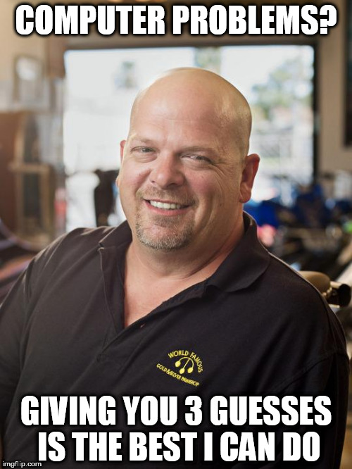 Rick Harrison | COMPUTER PROBLEMS? GIVING YOU 3 GUESSES IS THE BEST I CAN DO | image tagged in rick harrison | made w/ Imgflip meme maker