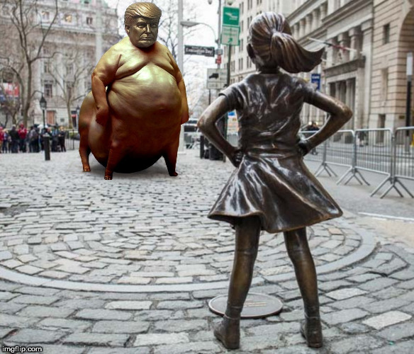 fearless girl | image tagged in fearless,statue,woman power,roar,nasty woman,dumptrump | made w/ Imgflip meme maker