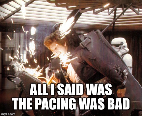 ALL I SAID WAS THE PACING WAS BAD | made w/ Imgflip meme maker