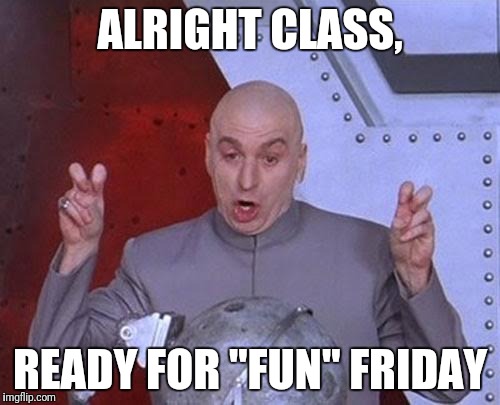 Dr Evil Laser Meme | ALRIGHT CLASS, READY FOR "FUN" FRIDAY | image tagged in memes,dr evil laser | made w/ Imgflip meme maker